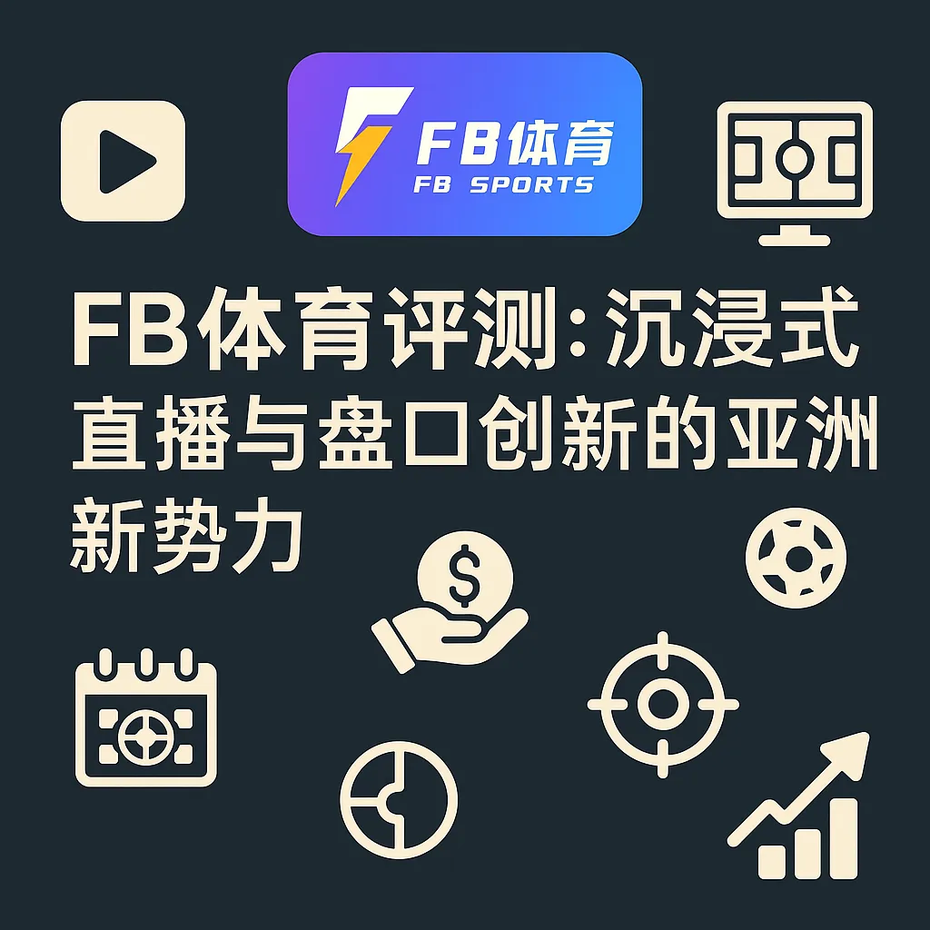 FB体育评测：沉浸式直播与盘口创新的亚洲新势力