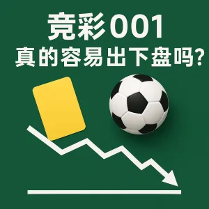 竞彩001真的容易出下盘吗？基于2024-2025真实热点比赛的深度分析