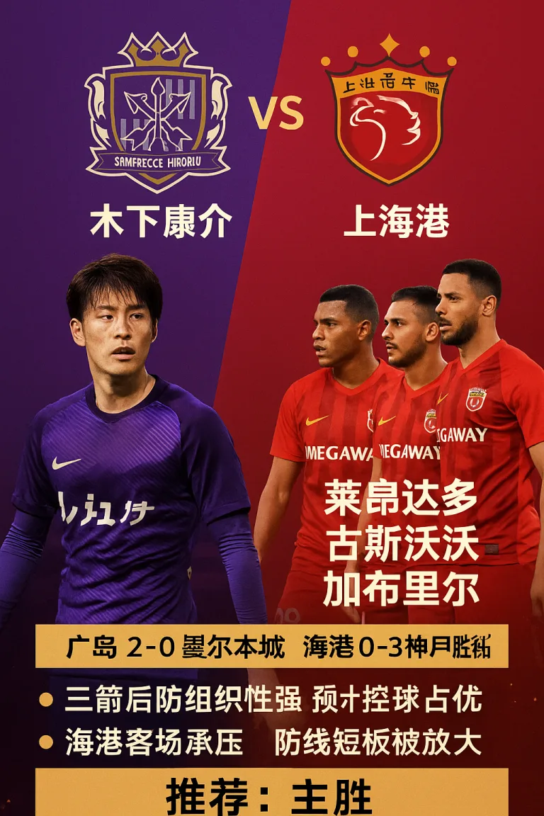 亚冠焦点战：广岛三箭 vs 上海海港！防线成隐患，客队难逃失利