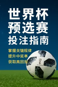 世界杯预选赛投注指南：掌握关键规律提升中奖率