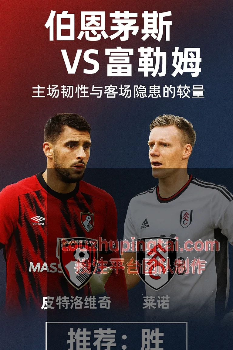 英超推荐伯恩茅斯 VS 富勒姆主场韧性与客场隐患的较量