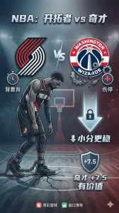 NBA常规赛 开拓者 vs 奇才 背靠背与持球点伤停压低进攻上限 小分更稳 奇才受让更有性价比