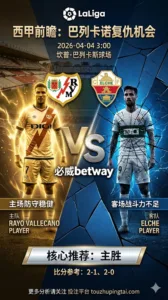 西甲前瞻 巴列卡诺 VS 埃尔切：主场防守稳健，巴列卡诺复仇机会较大