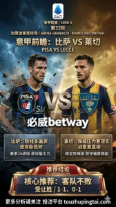 意甲前瞻 比萨 VS 莱切：保级对决节奏偏慢，客队不败更具结构支撑