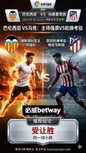 西甲前瞻 巴伦西亚 VS 马德里竞技：主场热度升温，轮换背景下更考验马竞下限
