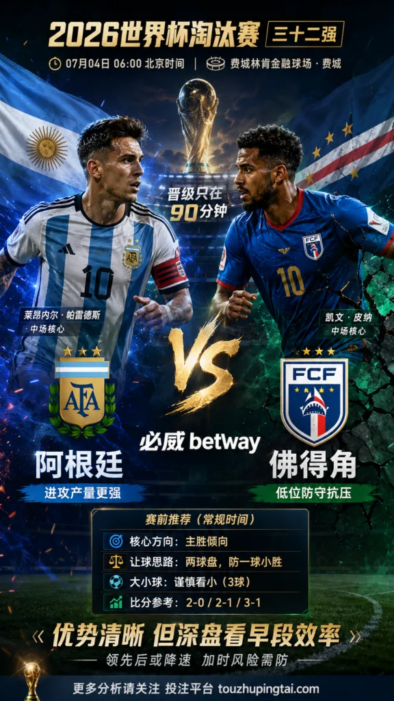 2026世界杯淘汰赛三十二强 阿根廷 VS 佛得角：阿根廷优势清晰，深盘成色取决于早段效率