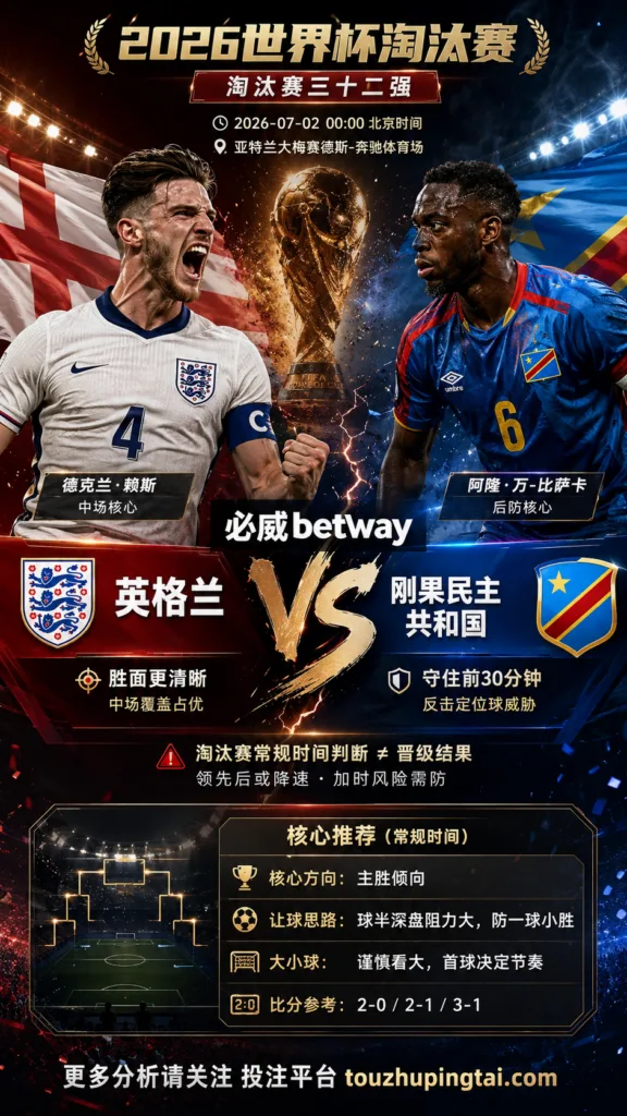 2026世界杯淘汰赛三十二强 英格兰 VS 刚果民主共和国：英格兰低赔优势清晰，深盘需看破密集效率