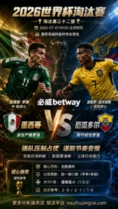 2026世界杯淘汰赛三十二强 墨西哥 VS 厄瓜多尔：墨西哥主导权稍优，小比分拉锯概率不低