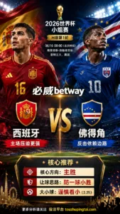 2026世界杯小组赛H组第1轮 西班牙 VS 佛得角：西班牙方向略占优，让球成败看节奏控制
