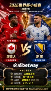 2026世界杯小组赛B组第1轮 加拿大 VS 波黑：加拿大方向略占优，让球成败看节奏控制
