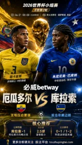 2026世界杯小组赛E组第2轮 厄瓜多尔 VS 库拉索：库拉索方向略占优，让球成败看节奏控制