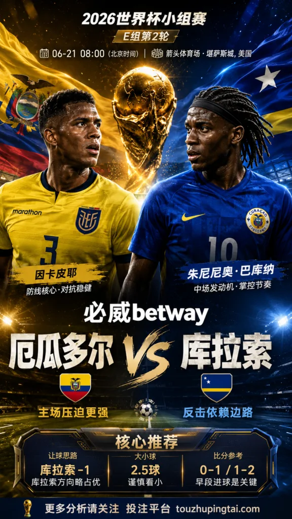2026世界杯小组赛E组第2轮 厄瓜多尔 VS 库拉索：库拉索方向略占优，让球成败看节奏控制