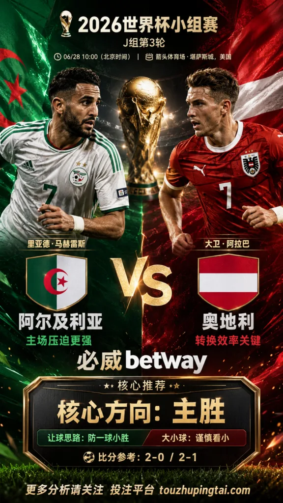 2026世界杯小组赛J组第3轮 阿尔及利亚 VS 奥地利：奥地利让步更深，穿盘关键看转换效率