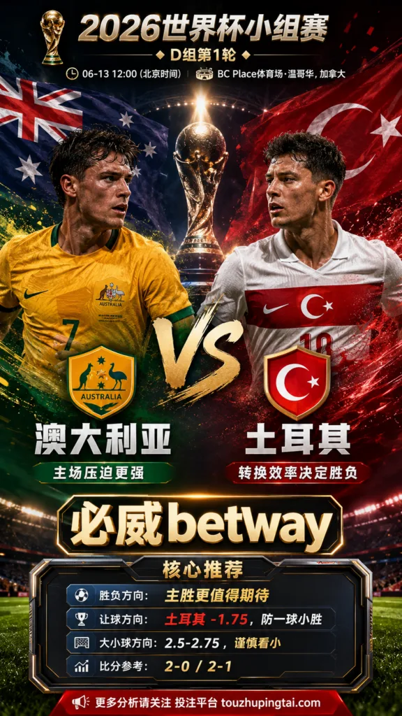 2026世界杯小组赛D组第1轮 澳大利亚 VS 土耳其：土耳其让步更深，穿盘关键看转换效率