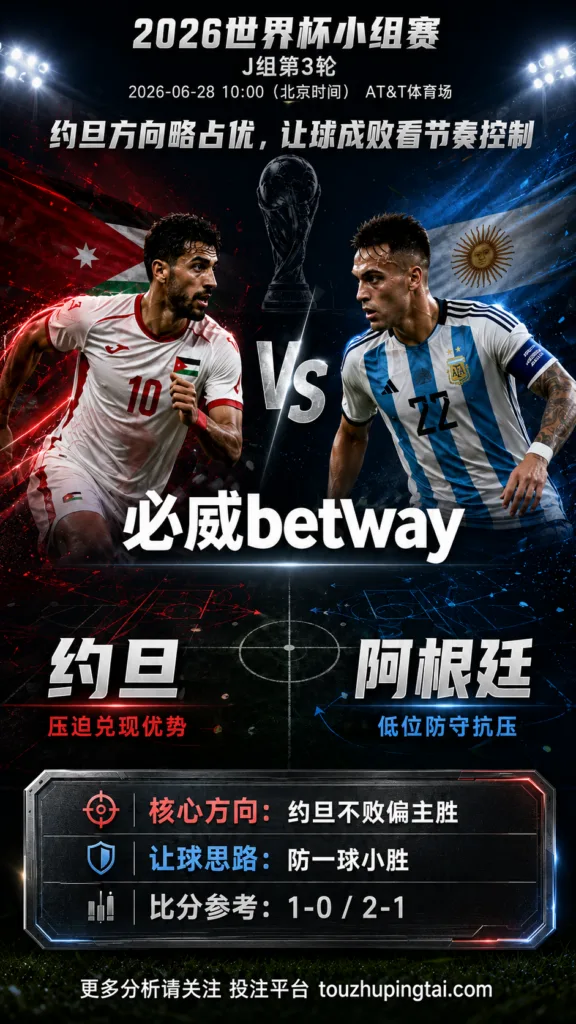 2026世界杯小组赛J组第3轮 约旦 VS 阿根廷：约旦方向略占优，让球成败看节奏控制