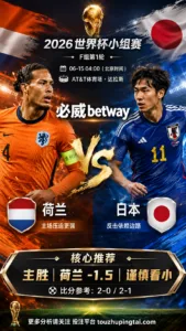 2026世界杯小组赛F组第1轮 荷兰 VS 日本：荷兰优势更清晰，深盘成败看早段效率